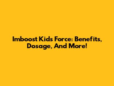 Imboost Kids Force: Benefits, Dosage, And More!