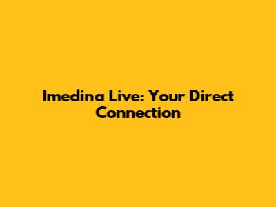 Imedina Live: Your Direct Connection