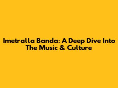 Imetralla Banda: A Deep Dive Into The Music & Culture