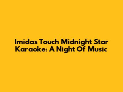 Imidas Touch Midnight Star Karaoke: A Night Of Music