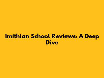 Imithian School Reviews: A Deep Dive
