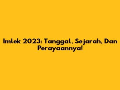 Imlek 2023: Tanggal, Sejarah, Dan Perayaannya!