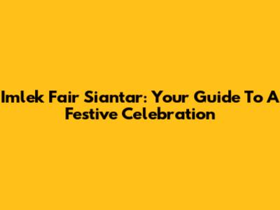 Imlek Fair Siantar: Your Guide To A Festive Celebration