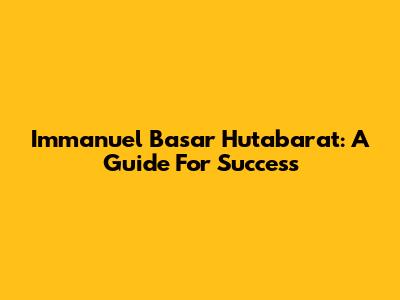 Immanuel Basar Hutabarat: A Guide For Success