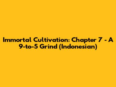 Immortal Cultivation: Chapter 7 - A 9-to-5 Grind (Indonesian)