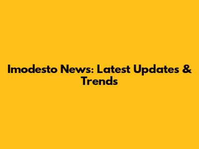Imodesto News: Latest Updates & Trends