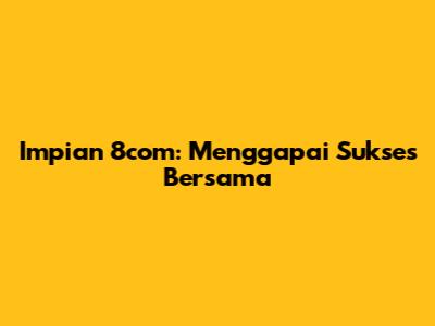 Impian 8com: Menggapai Sukses Bersama