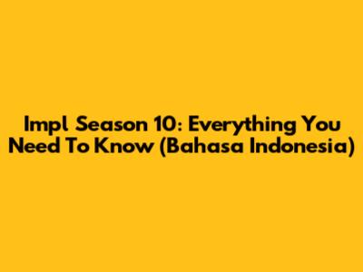 Impl Season 10: Everything You Need To Know (Bahasa Indonesia)