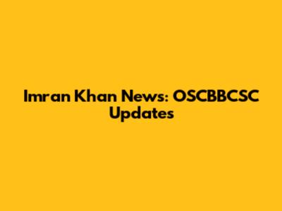 Imran Khan News: OSCBBCSC Updates