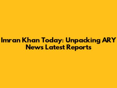 Imran Khan Today: Unpacking ARY News' Latest Reports
