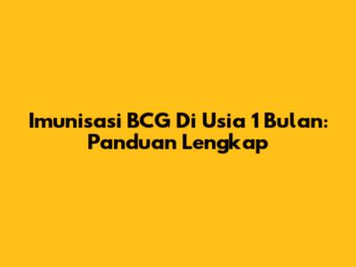 Imunisasi BCG Di Usia 1 Bulan: Panduan Lengkap