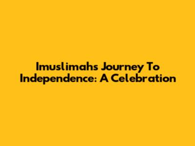 Imuslimah's Journey To Independence: A Celebration