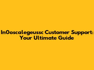 In0oscalegeussc Customer Support: Your Ultimate Guide