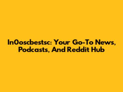 In0oscbestsc: Your Go-To News, Podcasts, And Reddit Hub