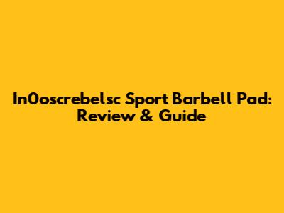 In0oscrebelsc Sport Barbell Pad: Review & Guide
