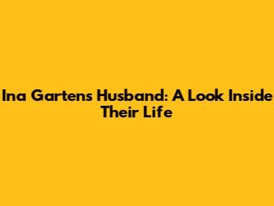 Ina Garten's Husband: A Look Inside Their Life