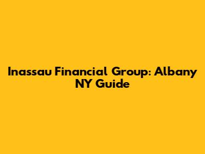 Inassau Financial Group: Albany NY Guide