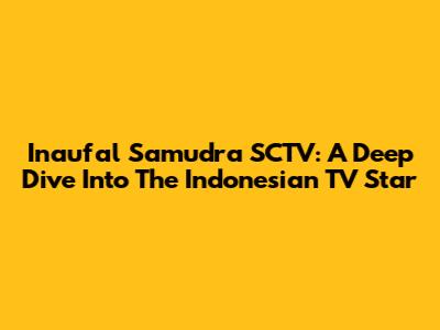 Inaufal Samudra SCTV: A Deep Dive Into The Indonesian TV Star