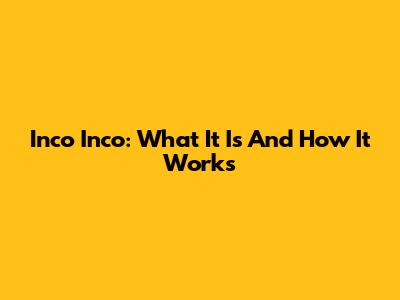 Inco Inco: What It Is And How It Works