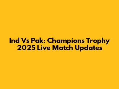 Ind Vs Pak: Champions Trophy 2025 Live Match Updates