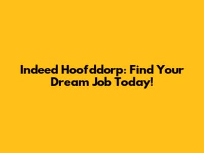 Indeed Hoofddorp: Find Your Dream Job Today!