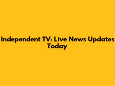 Independent TV: Live News Updates Today