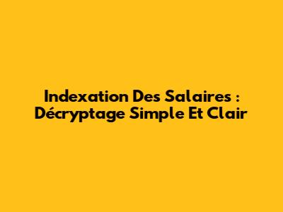 Indexation Des Salaires : Décryptage Simple Et Clair