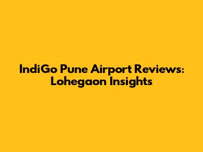 IndiGo Pune Airport Reviews: Lohegaon Insights