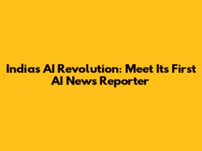 India's AI Revolution: Meet Its First AI News Reporter