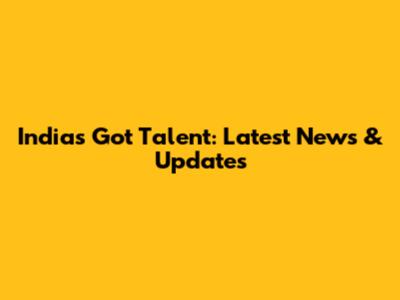 India's Got Talent: Latest News & Updates