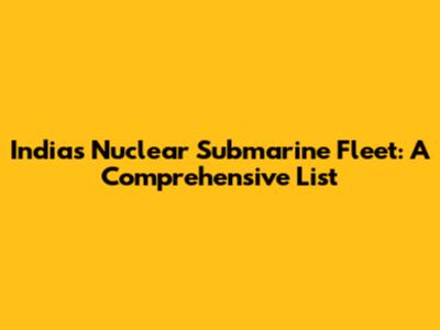 India's Nuclear Submarine Fleet: A Comprehensive List