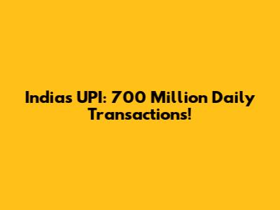 India's UPI: 700 Million Daily Transactions!