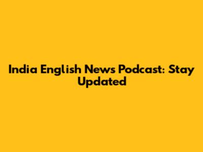 India English News Podcast: Stay Updated