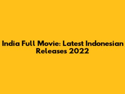 India Full Movie: Latest Indonesian Releases 2022