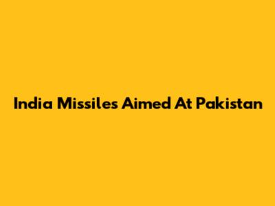 India Missiles Aimed At Pakistan
