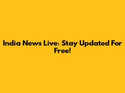 India News Live: Stay Updated For Free!