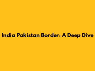 India Pakistan Border: A Deep Dive