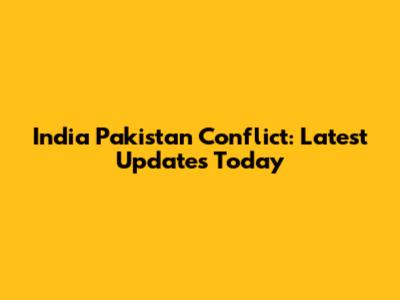 India Pakistan Conflict: Latest Updates Today