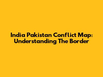 India Pakistan Conflict Map: Understanding The Border