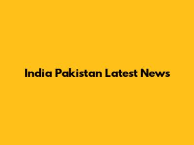 India Pakistan Latest News