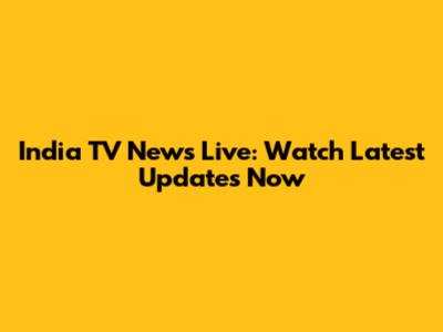 India TV News Live: Watch Latest Updates Now