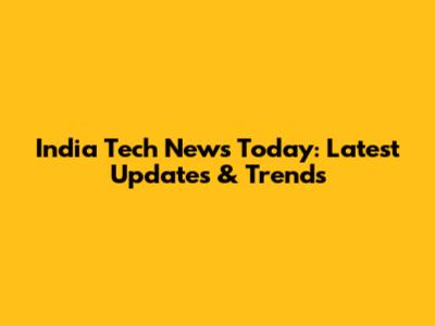India Tech News Today: Latest Updates & Trends