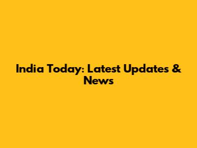 India Today: Latest Updates & News