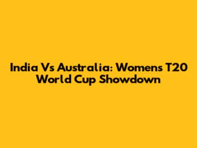 India Vs Australia: Women's T20 World Cup Showdown