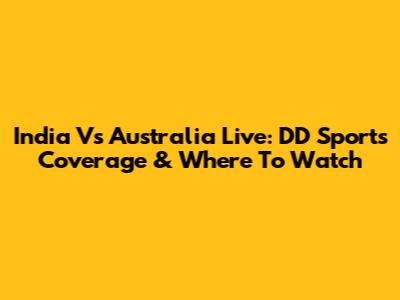 India Vs Australia Live: DD Sports Coverage & Where To Watch