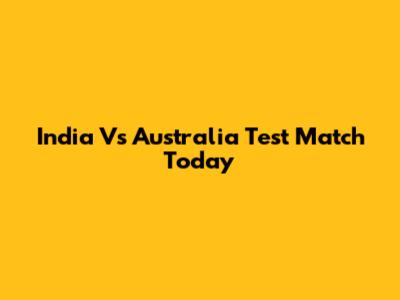 India Vs Australia Test Match Today