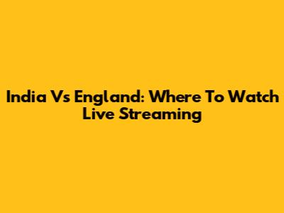 India Vs England: Where To Watch Live Streaming