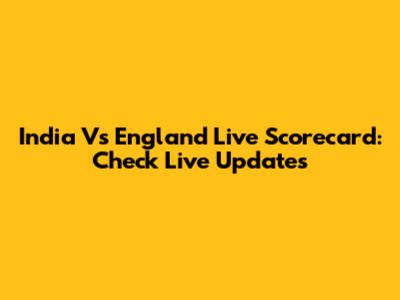 India Vs England Live Scorecard: Check Live Updates