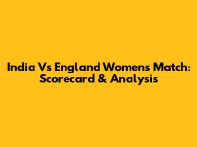 India Vs England Women's Match: Scorecard & Analysis