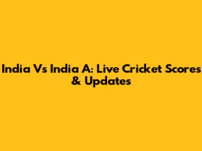 India Vs India A: Live Cricket Scores & Updates
